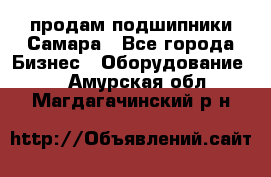 продам подшипники Самара - Все города Бизнес » Оборудование   . Амурская обл.,Магдагачинский р-н